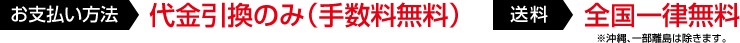 お支払い方法・代金引換のみ（手数料無料）　送料・全国一律無料